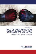 ROLE OF GODFATHRERISM ON ELECTORAL VIOLENCE