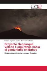 Proyecto Geoparque Volcán Tungurahua hacia el geoturismo en Baños