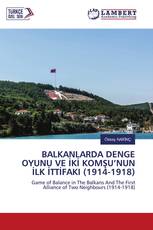 BALKANLARDA DENGE OYUNU VE İKİ KOMŞU’NUN İLK İTTİFAKI (1914-1918)