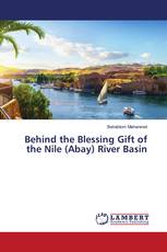 Behind the Blessing Gift of the Nile (Abay) River Basin