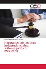 Naturaleza de las tesis jurisprudenciales: sistema jurídico mexicano