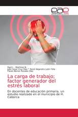 La carga de trabajo; factor generador del estrés laboral