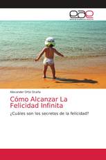 Cómo Alcanzar La Felicidad Infinita