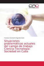 Situaciones problemáticas actuales del campo de trabajo Ciencia-Tecnología-Sociedad en Cuba