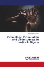 Victimology, Victimisation And Victims Access To Justice In Nigeria