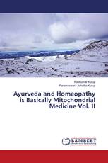 Ayurveda and Homeopathy is Basically Mitochondrial Medicine Vol. II