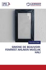 SIMONE DE BEAUVOIR: FEMİNİST AHLAKIN MUĞLAK HALİ
