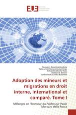 Adoption des mineurs et migrations en droit interne, international et comparé. Tome I