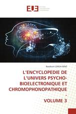 L’ENCYCLOPEDIE DE L’UNIVERS PSYCHO-BIOELECTRONIQUE ET CHROMOPHONOPATHIQUE - VOLUME 3