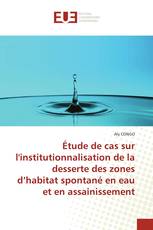 Étude de cas sur l'institutionnalisation de la desserte des zones d’habitat spontané en eau et en assainissement