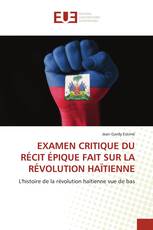 EXAMEN CRITIQUE DU RÉCIT ÉPIQUE FAIT SUR LA RÉVOLUTION HAÏTIENNE