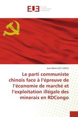 Le parti communiste chinois face à l’épreuve de l’économie de marché et l’exploitation illégale des minerais en RDCongo