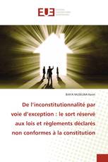 De l’inconstitutionnalité par voie d’exception : le sort réservé aux lois et règlements déclarés non conformes à la constitution
