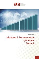 Initiation à l'économétrie générale Tome II