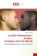 Le Celte Préhistorique : Guègue, la langue–mère du Monde