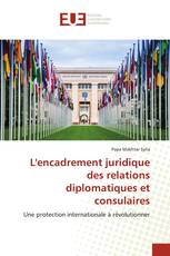 L'encadrement juridique des relations diplomatiques et consulaires