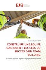 CONSTRUIRE UNE EQUIPE GAGNANTE : LES CLES DU SUCCES D'UN TEAM BUILDING