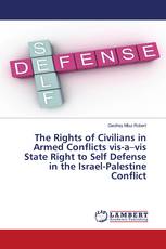The Rights of Civilians in Armed Conflicts vis-a–vis State Right to Self Defense in the Israel-Palestine Conflict
