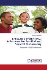EFFECTIVE PARENTING: A Panacea for Familial and Societal Disharmony