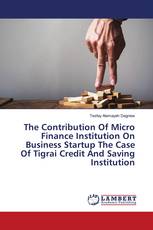 The Contribution Of Micro Finance Institution On Business Startup The Case Of Tigrai Credit And Saving Institution