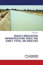 India’s Irrigiation infrastructure since the Early 1970s: An Analysis