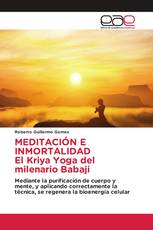 MEDITACIÓN E INMORTALIDAD El Kriya Yoga del milenario Babaji