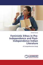 Feministic Ethos in Pre-Independence and Post-Independence Indian Literature