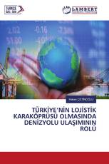 TÜRKİYE’NİN LOJİSTİK KARAKÖPRÜSÜ OLMASINDA DENİZYOLU ULAŞIMININ ROLÜ