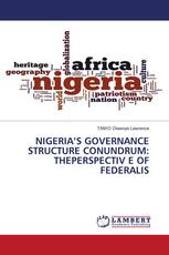 NIGERIA’S GOVERNANCE STRUCTURE CONUNDRUM: THEPERSPECTIV E OF FEDERALIS