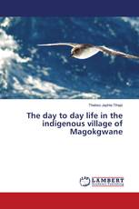 The day to day life in the indigenous village of Magokgwane