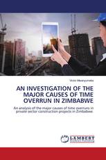 AN INVESTIGATION OF THE MAJOR CAUSES OF TIME OVERRUN IN ZIMBABWE