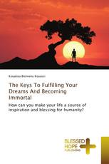 The Keys To Fulfilling Your Dreams And Becoming Immortal