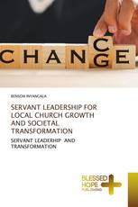 SERVANT LEADERSHIP FOR LOCAL CHURCH GROWTH AND SOCIETAL TRANSFORMATION