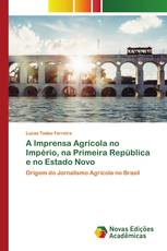 A Imprensa Agrícola no Império, na Primeira República e no Estado Novo