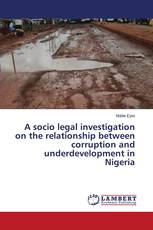 A socio legal investigation on the relationship between corruption and underdevelopment in Nigeria