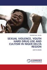 SEXUAL VIOLENCE, YOUTH HARD DRUG USE AND CULTISM IN NIGER DELTA REGION