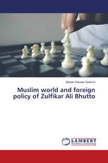 Muslim world and foreign policy of Zulfikar Ali Bhutto