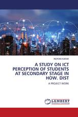 A STUDY ON ICT PERCEPTION OF STUDENTS AT SECONDARY STAGE IN HOW. DIST