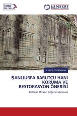 ŞANLIURFA BARUTÇU HANI KORUMA VE RESTORASYON ÖNERİSİ