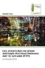 Les aventures de John Antoine Nathan Indiana Art (L’affaire N°IV)