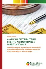 A ATIVIDADE TRIBUTÁRIA FRENTE AS IMUNIDADES INSTITUCIONAIS