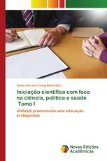 Iniciação científica com foco na ciência, política e saúde Tomo I