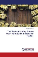 The Ransom: why France must reimburse billions to Haïti ?