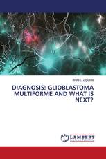 DIAGNOSIS: GLIOBLASTOMA MULTIFORME AND WHAT IS NEXT?