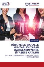 TÜRKİYE’DE MAHALLE MUHTARLIĞI YAPAN KADINLARIN YEREL SİYASETE KATILIMI