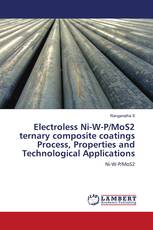 Electroless Ni-W-P/MoS2 ternary composite coatings Process, Properties and Technological Applications