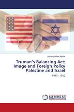 Truman’s Balancing Act: Image and Foreign Policy Palestine and Israel
