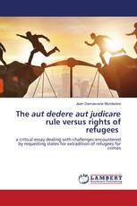 The aut dedere aut judicare rule versus rights of refugees