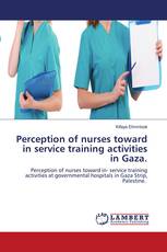 Perception of nurses toward in service training activities in Gaza.