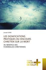 LES SIGNIFICATIONS PRATIQUES DU DISCOURS CHRETIEN SUR LA MORT